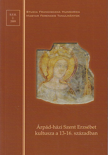 Varga Imre (szerk.) - Árpád-házi Szent Erzsébet kultusza a 13-16. században