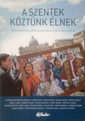 A szentek k�zt�nk �lnek - Vallom�sok Szent XXlll. J�nos �s Szent ll. J�nos P�l p�p�kr�l