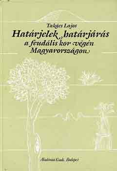 Tak�cs Lajos - Hat�rjelek, hat�rj�r�s a feud�lis kor v�g�n Magyarorsz�gon