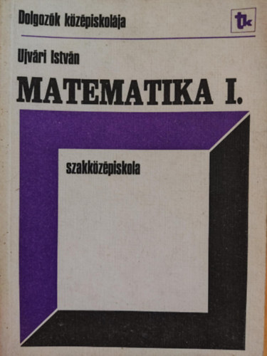 Ujv�ri Istv�n - Matematika I. szakk�z�piskola (Dolgoz�k k�z�piskol�ja)