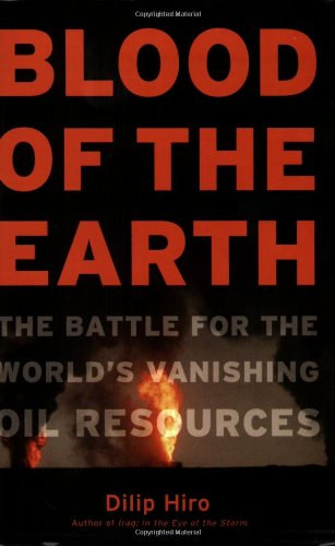 Dilip Hiro - Blood of the Earth: The Battle for the World's Vanishing Oil Resources