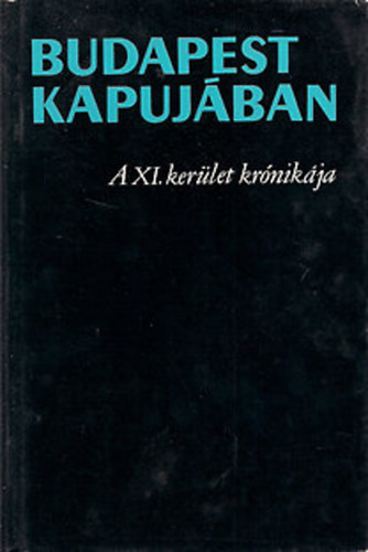 Máté György (főszerk) - Budapest kapujában - A XI. kerület krónikája