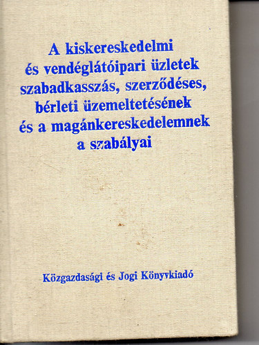 Dr. Drbik Lszl- Dr.Schagrin Tams - A kiskereskedelmi s vendgltipari zletek szabadkasszs, szerzdses, brleti zemeltetsnek s a magnkereskedelemnek a szablyai