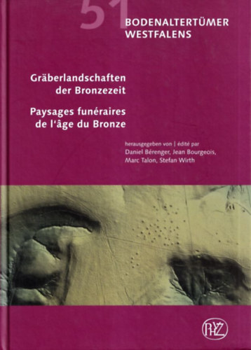 Jean Bourgeois, Marc Talon, Stefan Wirth Daniel Bérenger - Graberlandschaften der Bronzezeit - Paysages funéaires de l'age du Bronze (Bodenaltertümer Westfalens 51.)
