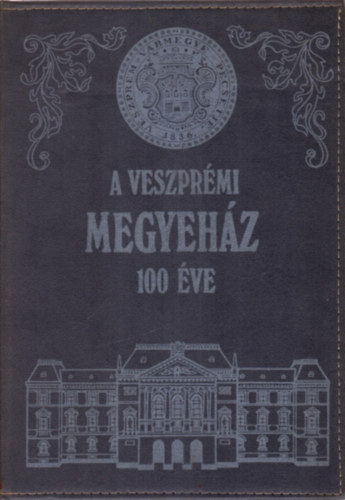 Somfai Balzs - A Veszprmi Megyehz 100 ve 1887-1987