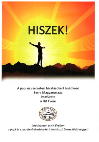 Ruszki Gbor Ggny Bla - Hiszek! - A papi s szerzetesi hivatsokrt imdkoz Serra Magyarorszg imafzete a Hit vre