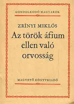 Zr�nyi Mikl�s - Az t�r�k �fium ellen val� orvoss�g (gondolkod� magyarok)