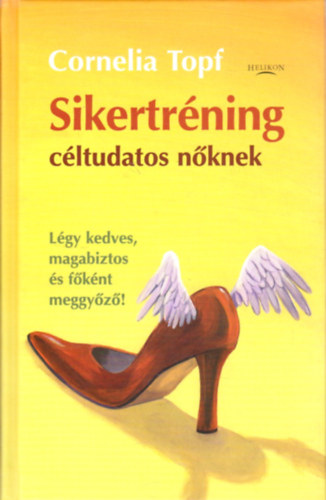 Cornelia Topf - Sikertrning cltudatos nknek-Lgy kedves, magabiztos s fknt meggyz