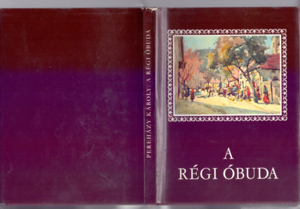 Pereházy Károly - A régi Óbuda (Kássa Gábor akvarelljeivel)