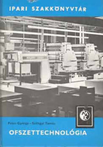 Pter Gyrgy - Szilgyi Tams - Ofszettechnolgia (Az ofszeteljrs fejldse; Nyomdai eredetik; Gyrtselkszts; Szveg msoleredeti ellltsa; Reprodukcis technika; Nyomformakszts; Hasznlt anyagok; Ofszetnyomgp szerkezete, felosztsa...)