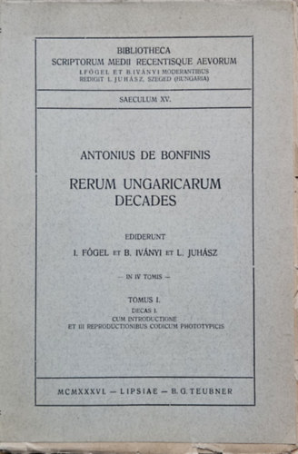 Antonius de Bonfinis - Rerum Ungaricarum Decades Tomus I. Decas I.
