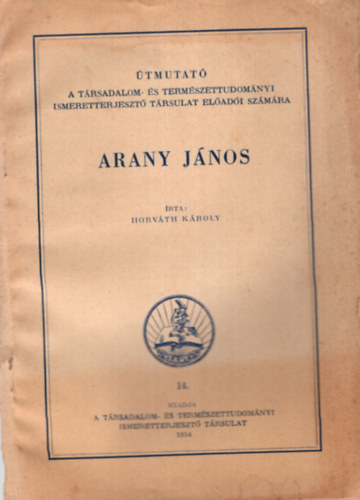 Horvth Kroly - Arany Jnos - tmutat a trsadalom- s termszettudomnyi ismeretterjeszt trsulat eldi szmra