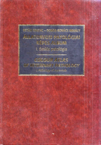 Vet�si Ferenc-Dobos-Kov�cs Mih�ly - �llatorvosi patol�giai k�pes album- I. Eml�s patol�gia - Colour Atlas of Veterinary Pathology - I. Pathology of mammals