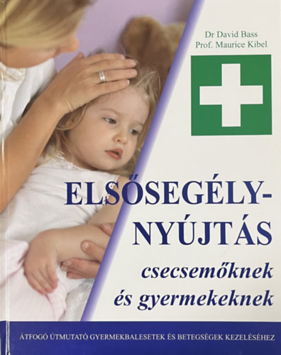 Dr. Prof. Maurice Kibel David Bass - Elsősegélynyújtás csecsemőknek és gyermekeknek