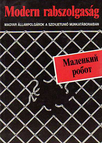 F�zes Mikl�s - Modern rabszolgas�g - Magyar �llampolg�rok a Szovjetuni� munkat�boraiban