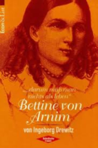 Ingeborg Drewitz - 'Darum muß man nichts als leben', Bettine von Arnim