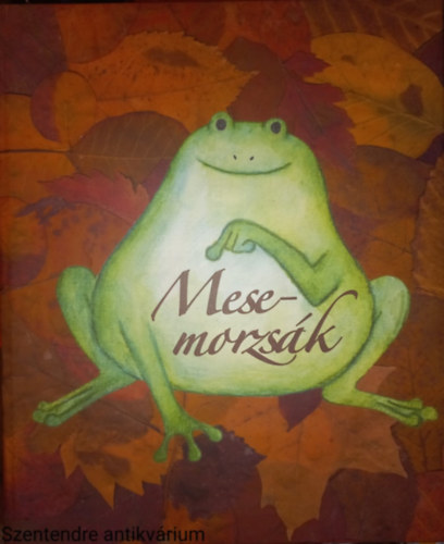 Nagy Bence-Meiszter Emese-Farkas Klaudia - Mese-morzs�k (Saj�t k�ppel, ilusztr�lt kiad�s)
