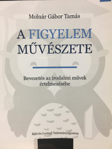 Moln�r G�bor Tam�s - A figyelem m�v�szete - Bevezet�s az irodalmi m�vek �rtelmez�s�be