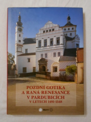 Vladim�r Hrub� - Pozdn� gotika a ran� renesance v Pardubic�ch v letech 1491-1548 - K�s� g�tika �s korai renesz�nsz Pardubic�ben - cseh