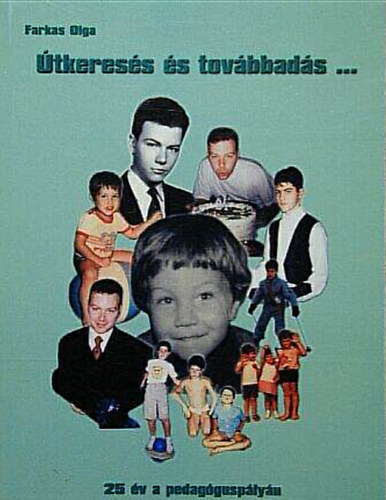 Farkas Olga - Útkeresés és továbbadás... //25 év a pedagóguspályán//