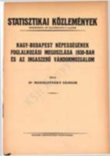 dr. Mozolovszky Sndor szerk. - Statisztikai Kzlemnyek 72. ktet 4. szm - Nagy-Budapest npessgnek foglalkozsi megoszlsa 1930-ban s az ingaszer vndormozgalom