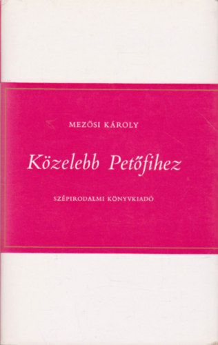 Mez�si K�roly - K�zelebb Pet�fihez