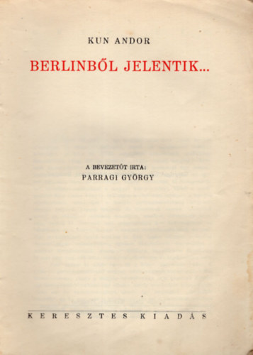 Kun Andor - Berlinb�l jelentik...