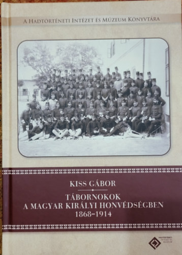 Kiss G�bor - T�bornokok a magyar kir�lyi honv�ds�gben 1868-1914