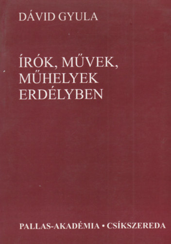 Dávid Gyula - Írók, művek, műhelyek Erdélyben