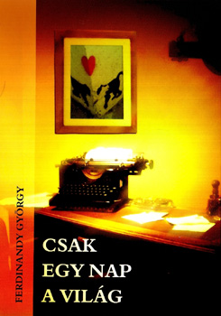 Ferdinandy Gy�rgy - Csak egy nap a vil�g