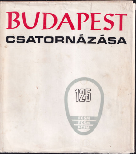Garami-Dr. Gőbel-Párnay - Budapest csatornázása - Pest város 1847. évi csatornázási szabályrendeletének 125 éves évfordulójára.