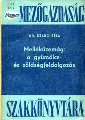 Dr Szab� B�la szerk. - Mell�k�zem�g: a gy�m�lcs- �s z�lds�gfeldolgoz�s