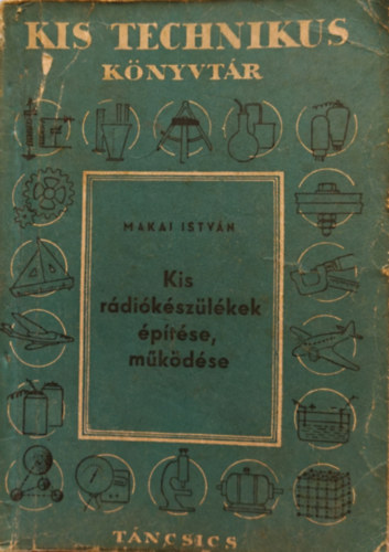 Makai István - Kis rádiókészülékek építése, működése