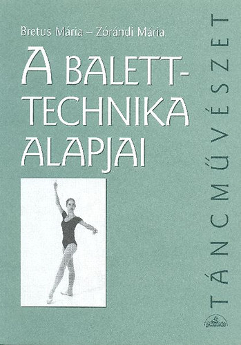 Zrndi Mria Bretus Mria - A balett-technika alapjai