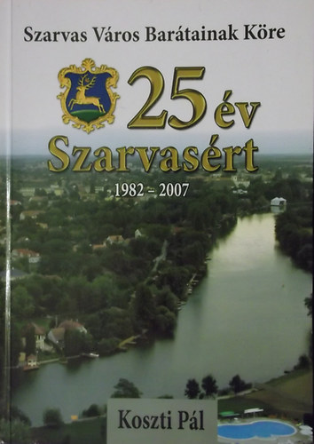 Koszti Pál - 25 év Szarvasért (1982-2007)