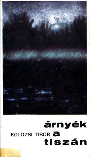 Kolozsi Tibor - Árnyék a Tiszán
