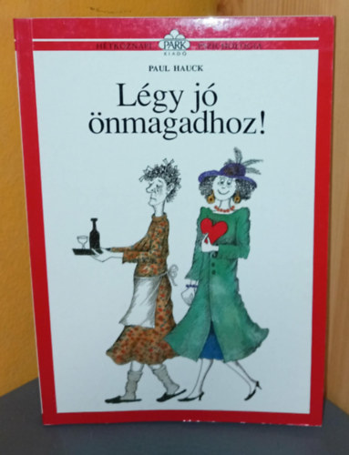 Dezsényi Katalin Paul Hauck (szerk.), Borbás Mária (ford.) - Légy jó önmagadhoz! - Hétköznapi pszichológia