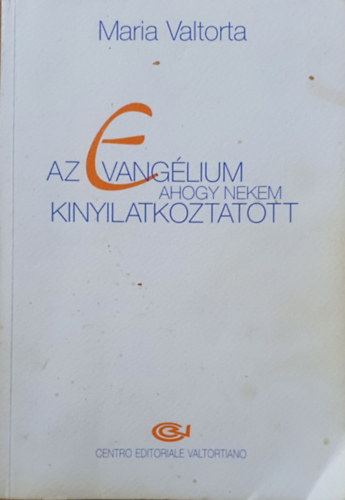Valtorta Mária - Az evangélium ahogy nekem kinyilatkoztatott 1. Jézus az Isten - Ember