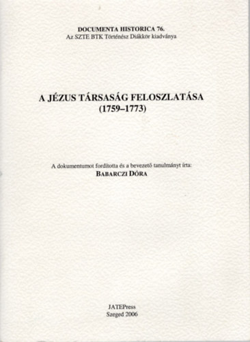 Babarczi D�ra - A J�zus T�rsas�g feloszlat�sa ( 1759-1773 ) Documenta Historcia 76.