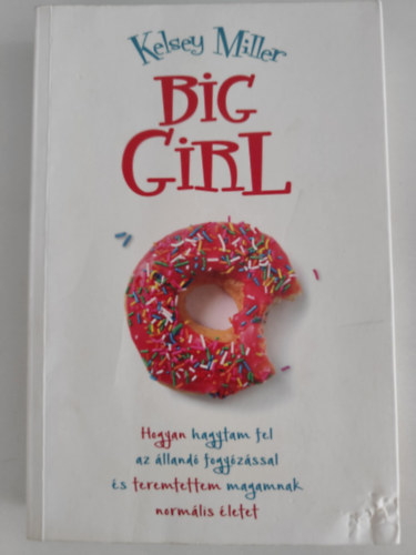 Kelsey Miller - Big Girl - Hogyan hagytam fel az lland fogyzssal s teremtettem magamnak normlis letet