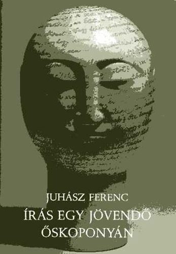 Juhász Ferenc - Írás egy jövendő őskoponyán