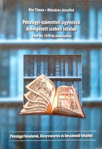 Kiss T�mea - M�sz�ros J�zsefn� - P�nz�gyi-sz�mviteli �gyin�z� kidolgozott sz�beli t�telek 1969-06, 1970-06 modulokhoz (P�nz�gyi feladatok, K�nyvvezet�s �s besz�mol� k�sz�t�s)