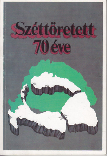 Sárándy György \ (szerk.) - Szétöretett 70 éve \(Trianon, 1920. június 4.)
