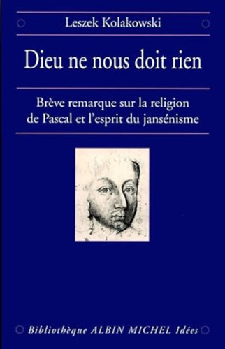 Leszek Kolakowski - Dieu ne nous doit rien : Breve remarque sur la religion de Pascal et l'esprit du jans�nisme