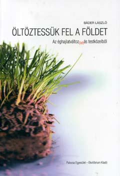 B�der L�szl� - �lt�ztess�k fel a F�ldet - Az �ghajlatv�ltoz(tat)�s testk�zelb�l