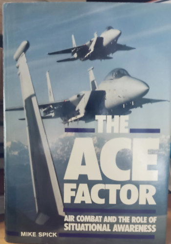Mike Spick - The Ace Factor: Air Combat and the Role of Situational Awareness