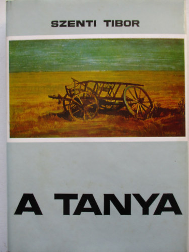 Szenti Tibor - A tanya (Hagyom�nyos �s �talakul� paraszti �let a H�dmez�v�s�rhely-kop�ncsi tanyavil�gban)