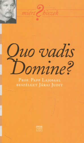 Jrai Judit - Quo vadis Domine? (Mirt ? hiszek) (Prof. Papp Lajossal beszlget Jrai Judit) II.