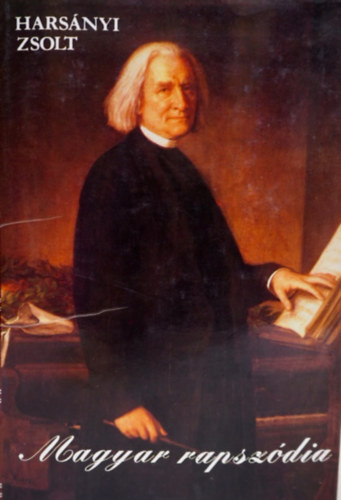 Szerk.: Sebes Katalin Harsányi Zsolt - Magyar rapszódia - LISZT FERENC ÉLETÉNEK REGÉNYE (Kentaur Könyvek)