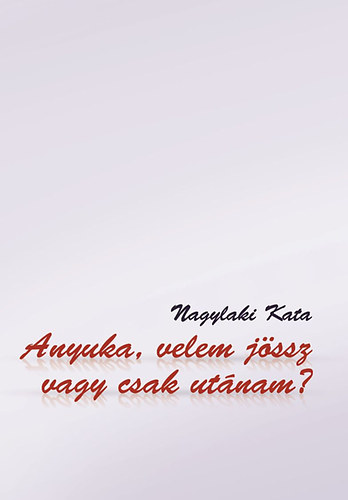 Anyuka, velem jssz vagy csak utnam?